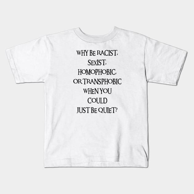 Why Be Racist Sexist Homophobic Kids T-Shirt by Xtian Dela ✅